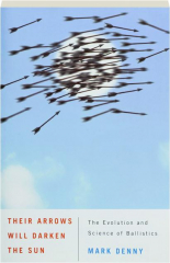 THEIR ARROWS WILL DARKEN THE SUN: The Evolution and Science of Ballistics