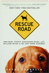 RESCUE ROAD: One Man, Thirty Thousand Dogs, and a Million Miles on the Last Hope Highway