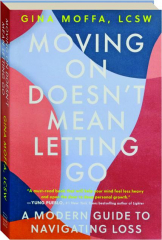 MOVING ON DOESN'T MEAN LETTING GO: A Modern Guide to Navigating Loss
