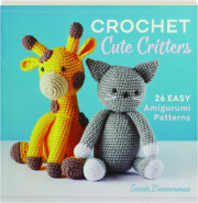 CROCHET CUTE CRITTERS: 26 Easy Amigurumi Patterns