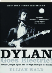 DYLAN GOES ELECTRIC! Newport, Seeger, Dylan, and the Night That Split the Sixties