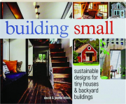 BUILDING SMALL: Sustainable Designs for Tiny Houses & Backyard Buildings