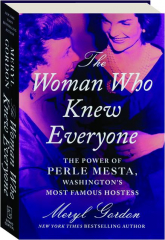 THE WOMAN WHO KNEW EVERYONE: The Power of Perle Mesta, Washington's Most Famous Hostess