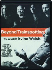 BEYOND TRAINSPOTTING: The World of Irvine Welsh