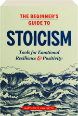 THE BEGINNER'S GUIDE TO STOICISM: Tools for Emotional Resilience & Positivity