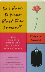 DO I HAVE TO WEAR BLACK TO A FUNERAL? 112 Etiquette Guidelines for the New Rules of Death