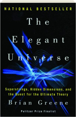 THE ELEGANT UNIVERSE: Superstrings, Hidden Dimensions, and the Quest for the Ultimate Theory