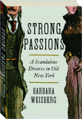 STRONG PASSIONS: A Scandalous Divorce in Old New York