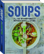 SOUPS: Over 100 Internationally Inspired Soups and Stews
