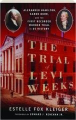 THE TRIAL OF LEVI WEEKS: Alexander Hamilton, Aaron Burr, and the First Recorded Murder Trial in US History