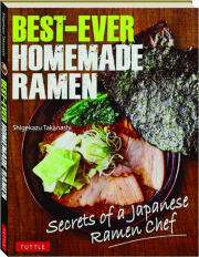 BEST-EVER HOMEMADE RAMEN: Secrets of a Japanese Ramen Chef