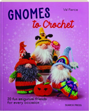 GNOMES TO CROCHET: 20 Fun Amigurumi Friends for Every Occasion
