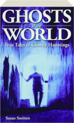 GHOSTS OF THE WORLD: True Tales of Ghostly Hauntings