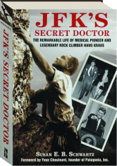 JFK'S SECRET DOCTOR: The Remarkable Life of Medical Pioneer and Legendary Rock Climber Hans Kraus
