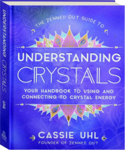 THE ZENNED OUT GUIDE TO UNDERSTANDING CRYSTALS