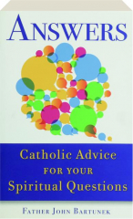 ANSWERS: Catholic Advice for Your Spiritual Questions