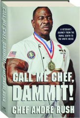 CALL ME CHEF, DAMMIT! A Veteran's Journey from the Rural South to the White House