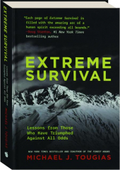 EXTREME SURVIVAL: Lessons From Those Who Have Triumphed Against All Odds