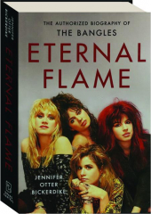 ETERNAL FLAME: The Authorized Biography of the Bangles