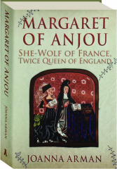 MARGARET OF ANJOU: She-Wolf of France, Twice Queen of England