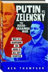 PUTIN VS. ZELENSKY: The Russo-Ukranian War--Why It's Happening and How It All Got Started