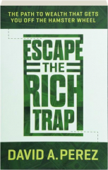 ESCAPE THE RICH TRAP: The Path to Wealth That Gets You Off the Hamster Wheel