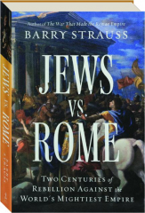 JEWS VS. ROME: Two Centuries of Rebellion Against the World's Mightiest Empire