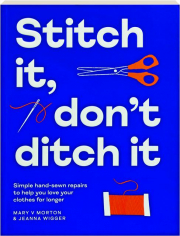 STITCH IT, DON'T DITCH IT: Simple Hand-Sewn Repairs to Help You Love Your Clothes for Longer