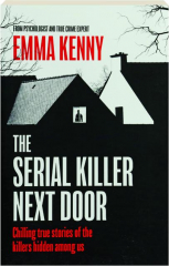 THE SERIAL KILLER NEXT DOOR: Chilling True Stories of the Killers Hidden Among Us