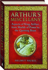 ARTHUR'S MISCELLANY: Aspects of King Arthur, from Shields of Power to the Questing Beast
