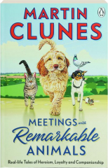 MEETINGS WITH REMARKABLE ANIMALS: Real-life Tales of Heroism, Loyalty and Companionship