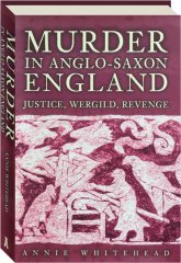 MURDER IN ANGLO SAXON ENGLAND: Justice, Wergild, Revenge