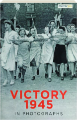 VICTORY 1945 IN PHOTOGRAPHS