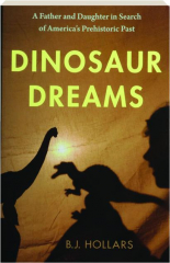 DINOSAUR DREAMS: A Father and Daughter in Search of America's Prehistoric Past