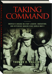TAKING COMMAND: America's Unsung Military Leaders, Innovators, and Difference Makers Since World War II
