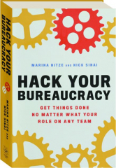 HACK YOUR BUREAUCRACY: Get Things Done No Matter What Your Role on Any Team