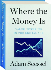 WHERE THE MONEY IS: Value Investing in the Digital Age