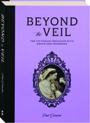 BEYOND THE VEIL: The Victorian Obsession With Death and Mourning
