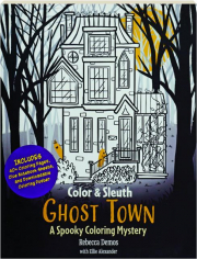 GHOST TOWN: Color & Sleuth--A Spooky Coloring Mystery