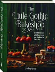 THE LITTLE GOTHIC BAKESHOP: Over 50 Recipes with Sweetness and Shadows in Every Bite