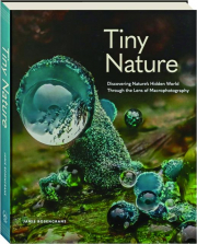 TINY NATURE: Discovering Nature's Hidden World Through the Lens of Macrophotography