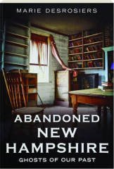 ABANDONED NEW HAMPSHIRE: Ghosts of Our Past