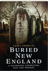 BURIED NEW ENGLAND: A Pilgrimage Connecting Past and Present