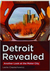 DETROIT REVEALED: Another Look at the Motor City
