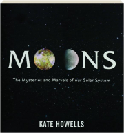 MOONS: The Mysteries and Marvels of Our Solar System