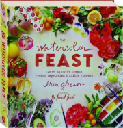 THE WATERCOLOR FEAST: Learn to Paint Simple Fruits, Vegetables & Edible Flowers