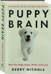 PUPPY BRAIN: How Our Dogs Learn, Think, and Love