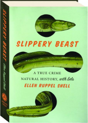 SLIPPERY BEAST: A True Crime Natural History, with Eels