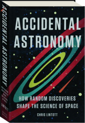 ACCIDENTAL ASTRONOMY: How Random Discoveries Shape the Science of Space