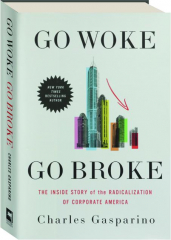 GO WOKE, GO BROKE: The Inside Story of the Radicalization of Corporate America